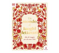 Un mondo di luoghi letterari. Idee di viaggio per chi ama i libri