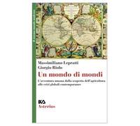 Un mondo di mondi. L'avventura umana dalla scoperta dell'agricoltura alle crisi globali contemporanee