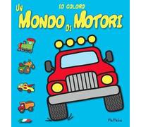 Un mondo di motori. Io coloro. Ediz. illustrata