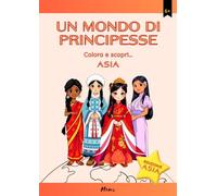 UN MONDO DI PRINCIPESSE: Colora e scopri... Asia