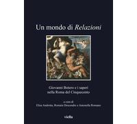 Un mondo di relazioni. Giovanni Botero e i saperi nella Roma del Cinquecento