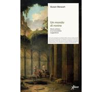 Un mondo di rovine. Storia artistica di un’irresistibile suggestione