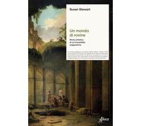 Un mondo di rovine. Storia artistica di un’irresistibile suggesti