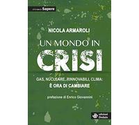 Un mondo in crisi. Gas, nucleare, rinnovabile, clima: è ora di cambiare.