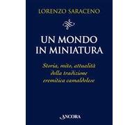 Un mondo in miniatura. Storia, mito, attualità della tradizione eremitica camaldolese