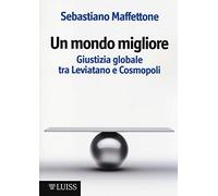 Un mondo migliore. Giustizia globale tra Leviatano e Cosmopoli. Scritti di filosofia politica. Vol. 1