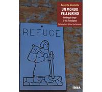 Un mondo pellegrino. In viaggio lungo la via Francigena. Da Canterbury al ...