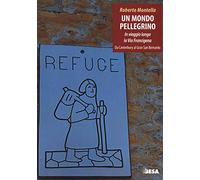 Un mondo pellegrino. In viaggio lungo la via Francigena. Da Canterbury al Gran San Bernardo