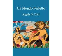 Un mondo perfetto di Angela De Zotti, 2022, Youcanprint