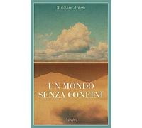 Un mondo senza confini. Viaggi in luoghi deserti