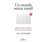 Un mondo senza email. Ripensare il lavoro nell'era del sovraccarico informativo