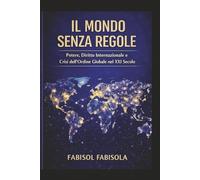 Un Mondo senza Regole: Potere, diritto internazionale e crisi, dell'ordine globale nel XXI secolo.