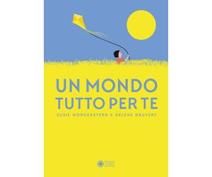 Un mondo tutto per te. Ediz. illustrata - Morgenstern Susie, Druvert Hélène