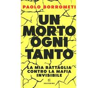 Un morto ogni tanto. La mia battaglia contro la mafia invisibile