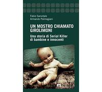 Un mostro chiamato Girolimoni. Una storia di serial killer di bambine e innocenti