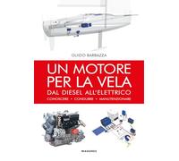 Un motore per la vela. Dal diesel all'elettrico, conoscere, condurre, manu...