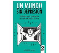 Un mundo sin depresión: Historias para la superación de la enfermedad del siglo XXI