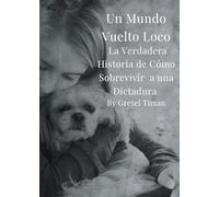 Un Mundo Vuelto Loco: La Verdadera Historia de Cómo Sobrevivir a una Dictadura