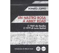 Un nastro rosa a Abbey Road. Il 1969 dei Beatles il 1979 di Lucio Battisti