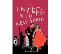 Un Natale a New York: [Quarto concorso natalizio E a Natale arrivi tu di Land Editore]