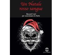 Un Natale rosso sangue. Racconti noir per esorcizzare le feste