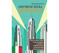 UN NEW DEAL DIGITALE: Oltre le Smart Cities. Come impiegare al meglio la Digitalizzazione al servizio delle nostre Comunita.: Edizione 2020