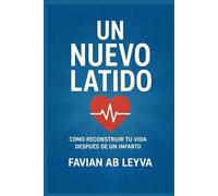 Un Nuevo Latido: CÓMO RECONSTRUIR TU VIDA DESPUÉS DE UN INFARTO