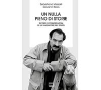 Un nulla pieno di storie. Ricordi e considerazioni di un viaggiatore nel tempo