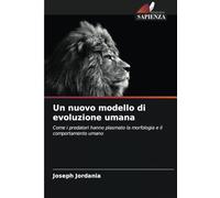 Un nuovo modello di evoluzione umana: Come i predatori hanno plasmato la morfologia e il comportamento umano