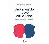 Un nuovo sguardo sull'alunno. Linguaggio, gesti e posture. Ediz. illustrata