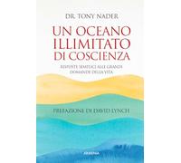 Un oceano illimitato di coscienza. Risposte semplici alle grandi domande della vita