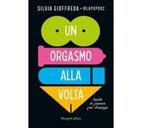 Libri Gioffreda - Un Orgasmo Alla Volta. Guida Al Piacere Per Chiunque