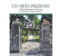Un orto prezioso. L’orto botanico di Lucca nel bicentenario della fondazione
