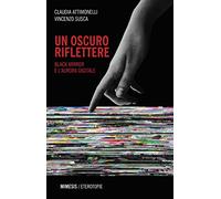Un oscuro riflettere. Black Mirror e l'aurora digitale
