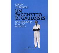 Un pacchetto di Gauloises. Una biografia di Guido Morselli