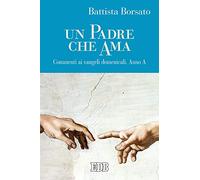 Un Padre che ama. Commenti ai Vangeli domenicali. Anno A
