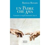 Un Padre che ama. Commenti ai Vangeli domenicali. Anno A