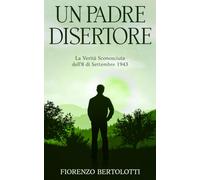 UN PADRE DISERTORE: La verità sconosciuta dell’8 di settembre 1943