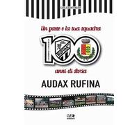 Un paese e la sua squadra. 100 anni di storia Audax Rufina