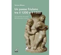 Un paese friulano tra il 1200 e il 1500. Uno sguardo attraverso 200 documenti notarili