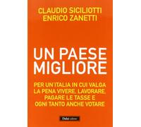 Un Paese migliore. Per un'Italia in cui valga la pena vivere, lavorare, pagare le tasse e ogni tanto anche votare