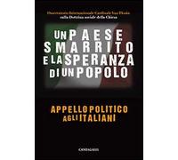 Un Paese smarrito e la speranza di un popolo. Appello politico agli italiani