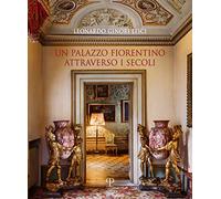 Un palazzo fiorentino attraverso i secoli. Ediz. illustrata
