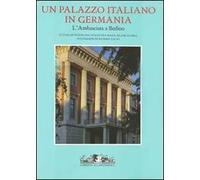 Un palazzo italiano in Germania. L'Ambasciata a Berlino. Ediz. illustrata