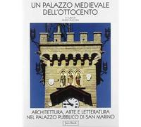 Un palazzo medievale dell'Ottocento. Architettura, arte e letteratura nel Palazzo pubblico di San Marino