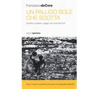 Un pallido sole che scotta. Da Africo a Napoli, viaggio nel cuore del Sud