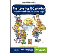 Un pane per il cammino. Itinerario di catechesi per genitori e figli. IV a...
