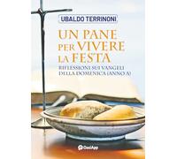 Un pane per vivere la festa. Riflessioni sui Vangeli della domenica (Anno A)