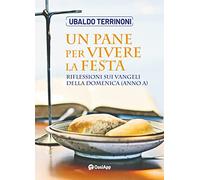 Un pane per vivere la festa. Riflessioni sui Vangeli della domenica (Anno ...