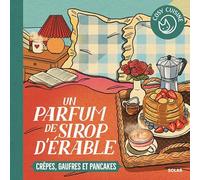 Un parfum de sirop d'érables: Crêpes, gaufres et pancakes
